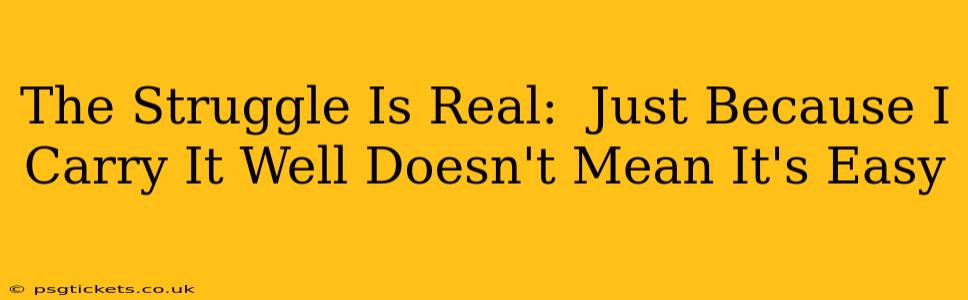 The Struggle Is Real:  Just Because I Carry It Well Doesn't Mean It's Easy