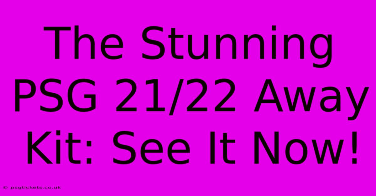 The Stunning PSG 21/22 Away Kit: See It Now!