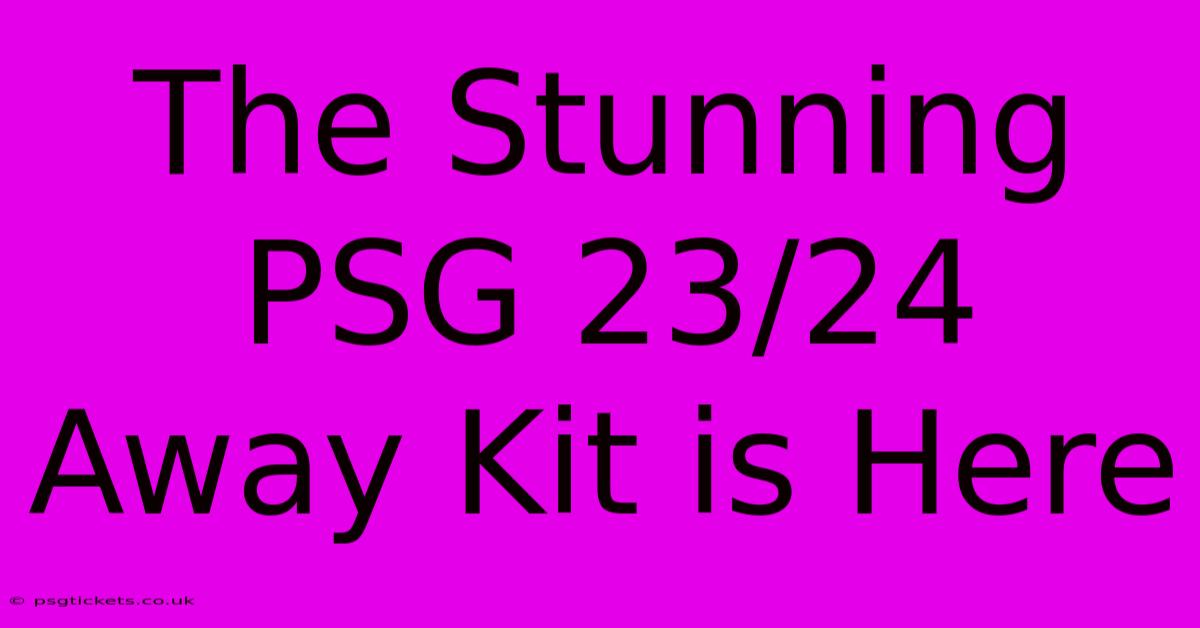 The Stunning PSG 23/24 Away Kit Is Here