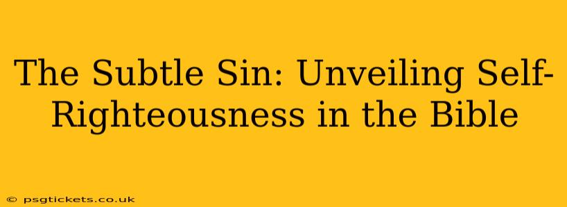 The Subtle Sin: Unveiling Self-Righteousness in the Bible