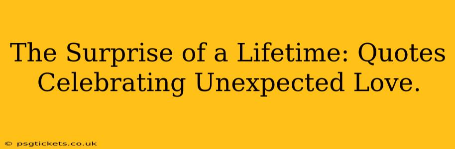 The Surprise of a Lifetime: Quotes Celebrating Unexpected Love.
