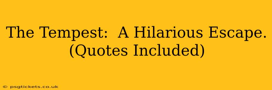 The Tempest:  A Hilarious Escape. (Quotes Included)