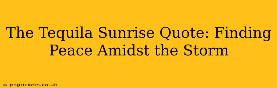 The Tequila Sunrise Quote: Finding Peace Amidst the Storm