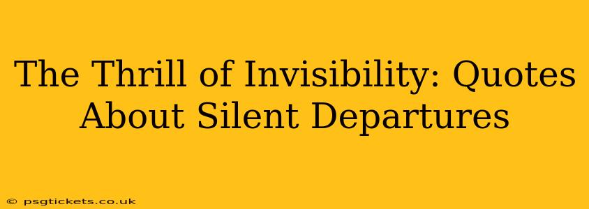 The Thrill of Invisibility: Quotes About Silent Departures