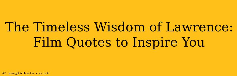 The Timeless Wisdom of Lawrence:  Film Quotes to Inspire You