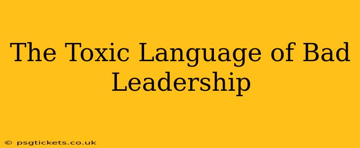 The Toxic Language of Bad Leadership