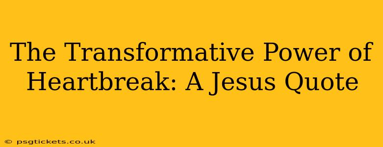 The Transformative Power of Heartbreak: A Jesus Quote