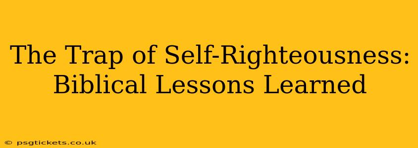 The Trap of Self-Righteousness: Biblical Lessons Learned