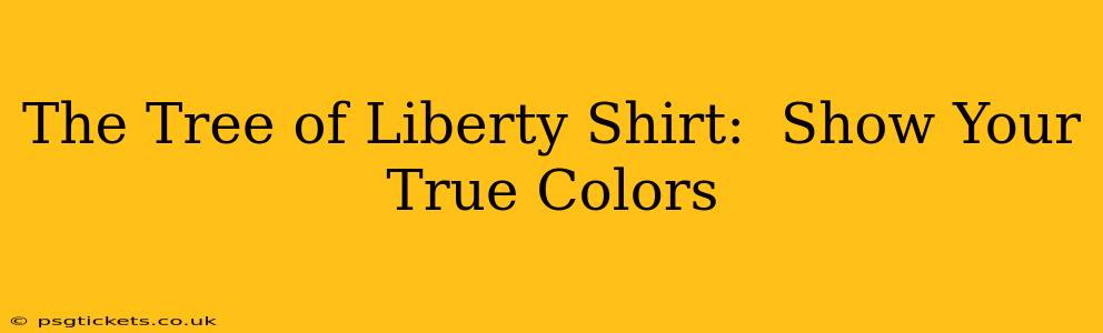 The Tree of Liberty Shirt:  Show Your True Colors