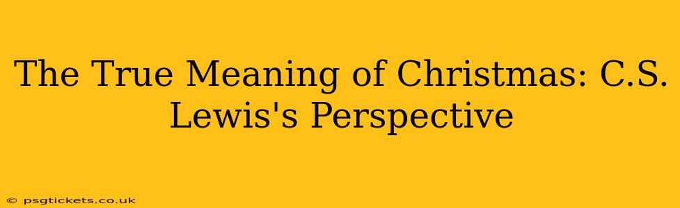 The True Meaning of Christmas: C.S. Lewis's Perspective