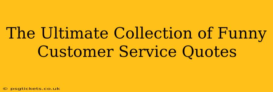 The Ultimate Collection of Funny Customer Service Quotes