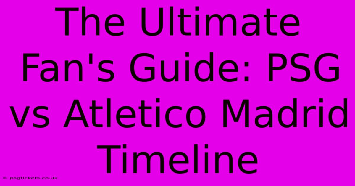 The Ultimate Fan's Guide: PSG Vs Atletico Madrid Timeline