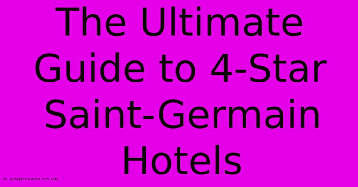 The Ultimate Guide To 4-Star Saint-Germain Hotels