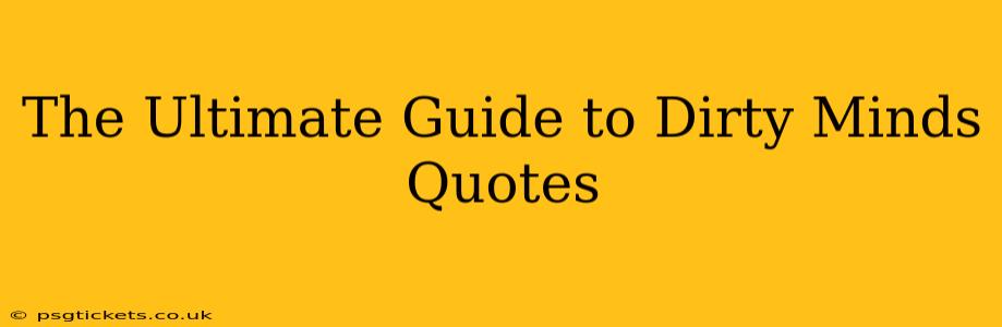 The Ultimate Guide to Dirty Minds Quotes
