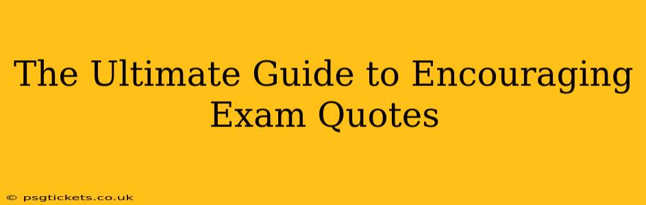 The Ultimate Guide to Encouraging Exam Quotes