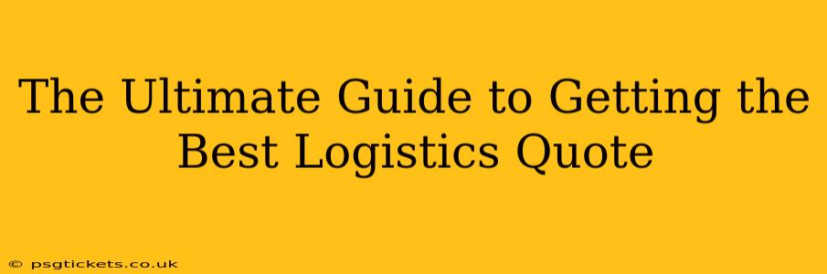 The Ultimate Guide to Getting the Best Logistics Quote