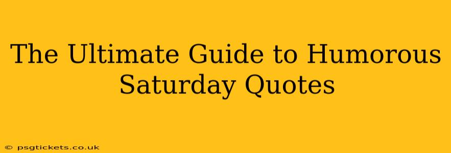 The Ultimate Guide to Humorous Saturday Quotes