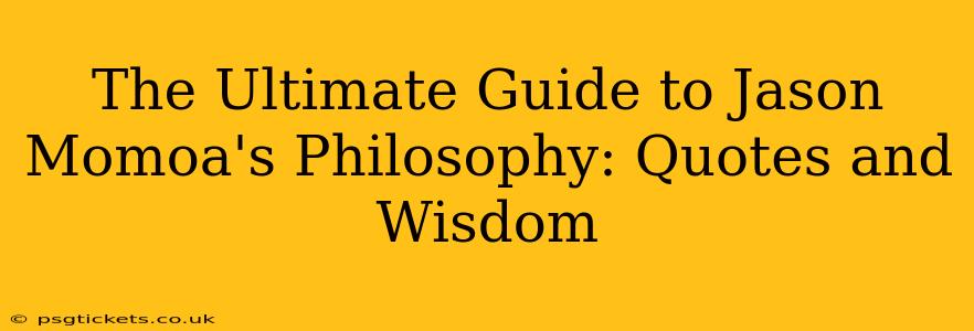 The Ultimate Guide to Jason Momoa's Philosophy: Quotes and Wisdom