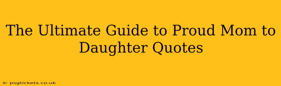 The Ultimate Guide to Proud Mom to Daughter Quotes