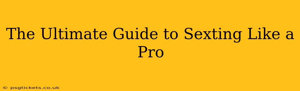 The Ultimate Guide to Sexting Like a Pro