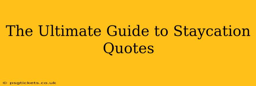 The Ultimate Guide to Staycation Quotes