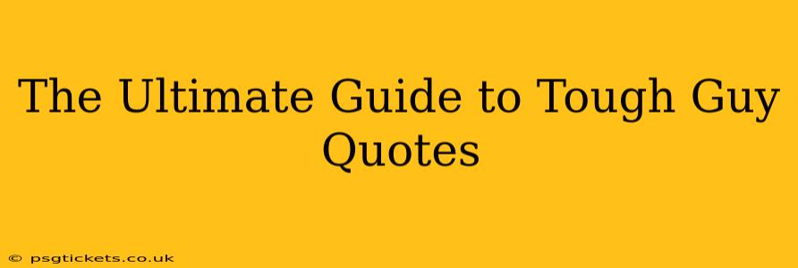 The Ultimate Guide to Tough Guy Quotes