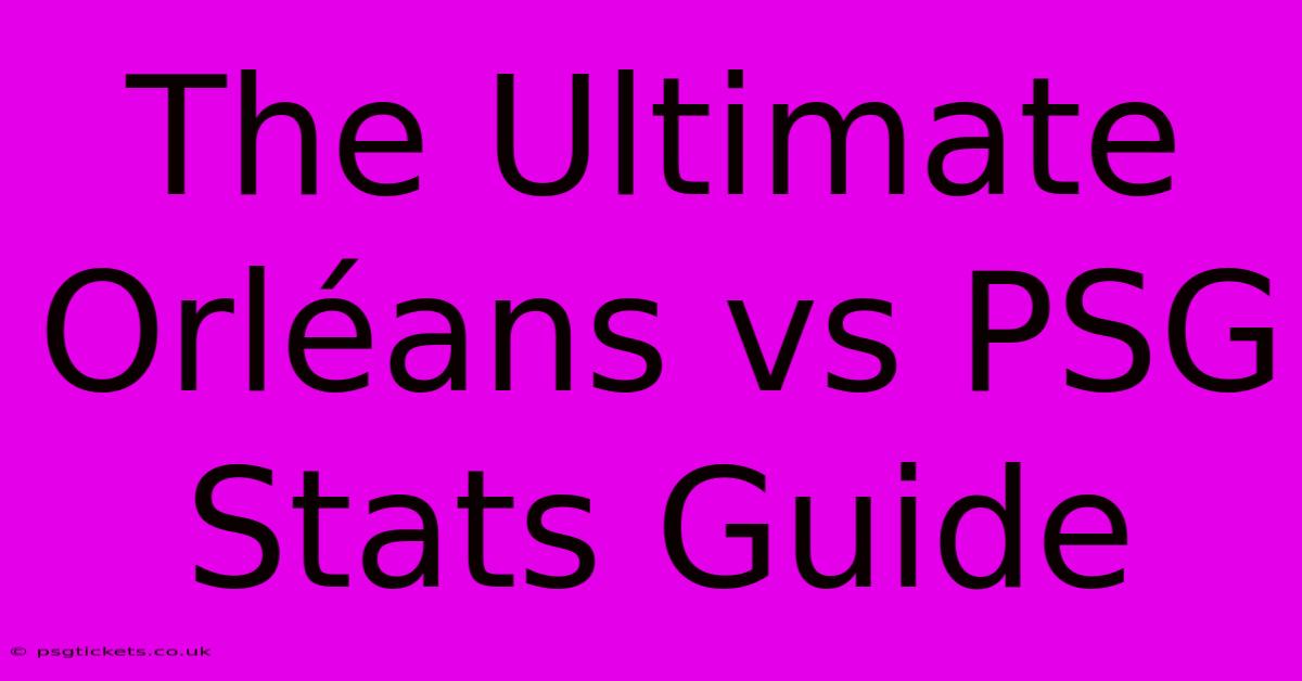 The Ultimate Orléans Vs PSG Stats Guide