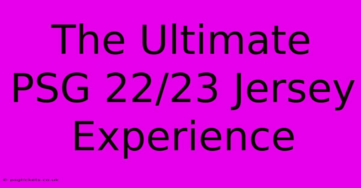 The Ultimate PSG 22/23 Jersey Experience