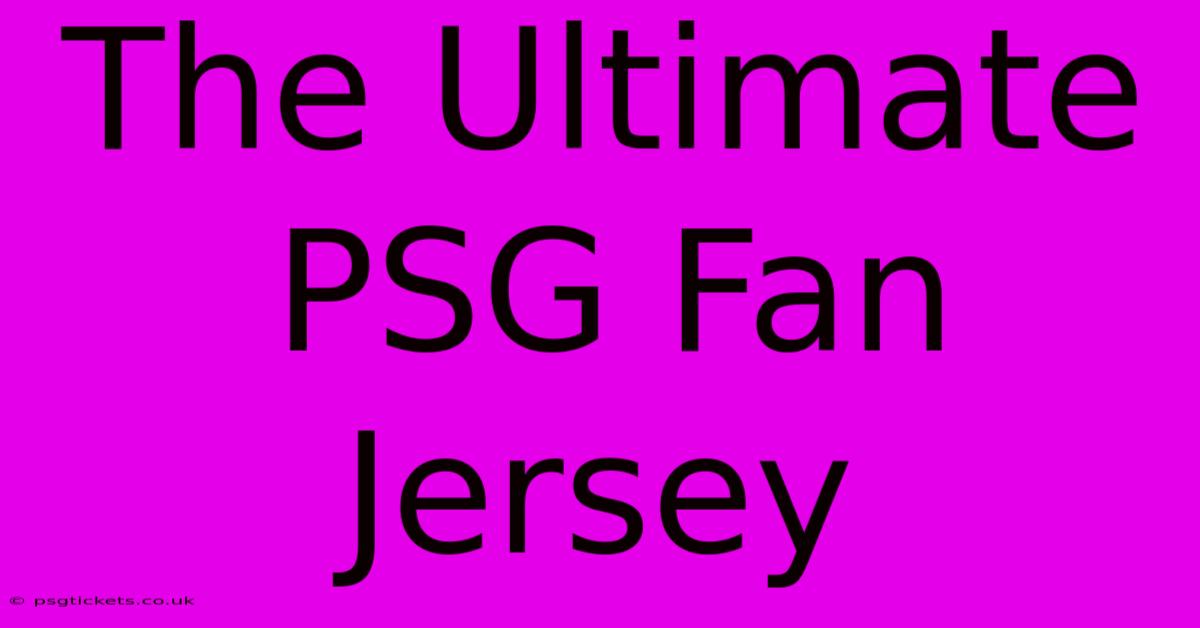 The Ultimate PSG Fan Jersey