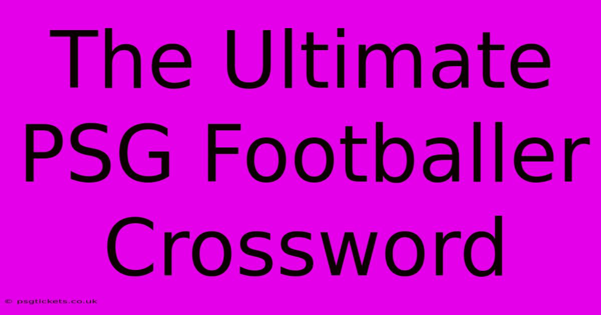 The Ultimate PSG Footballer Crossword