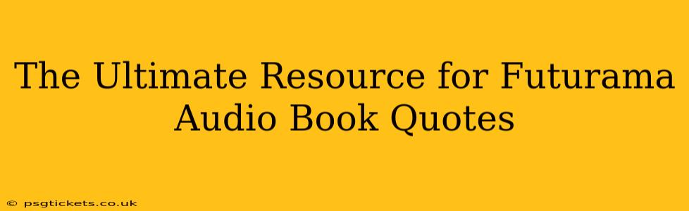 The Ultimate Resource for Futurama Audio Book Quotes