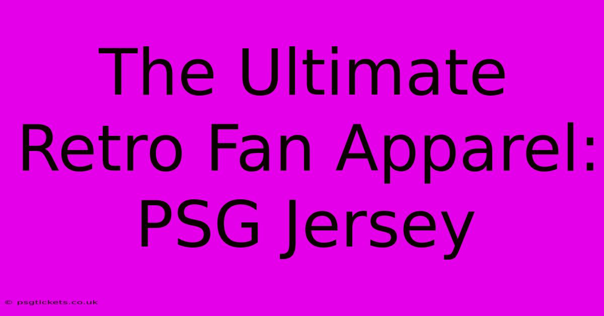 The Ultimate Retro Fan Apparel: PSG Jersey