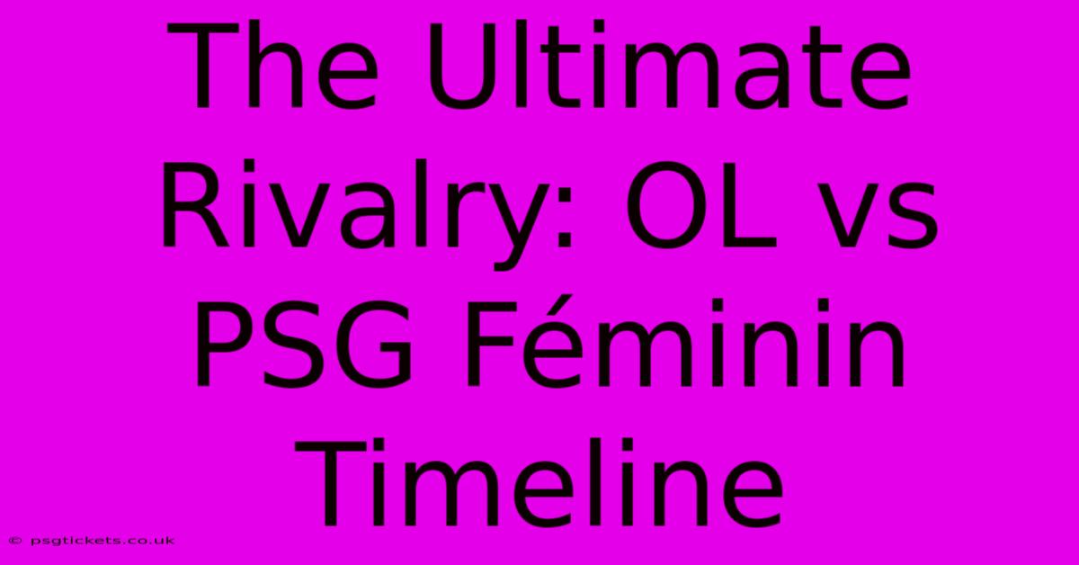 The Ultimate Rivalry: OL Vs PSG Féminin Timeline