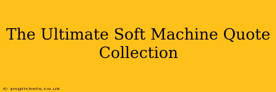 The Ultimate Soft Machine Quote Collection
