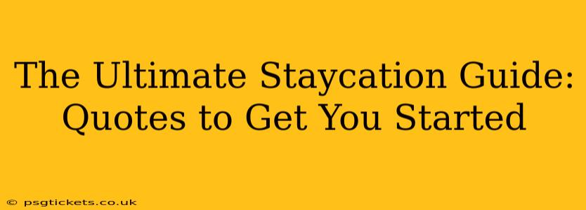 The Ultimate Staycation Guide: Quotes to Get You Started