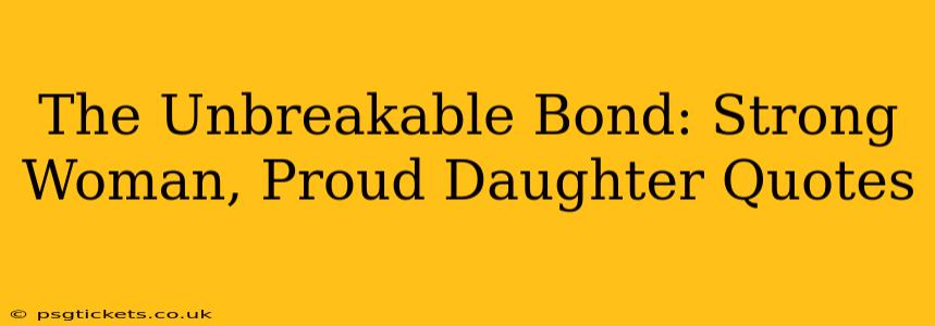 The Unbreakable Bond: Strong Woman, Proud Daughter Quotes