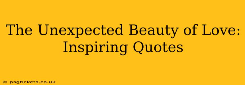 The Unexpected Beauty of Love: Inspiring Quotes