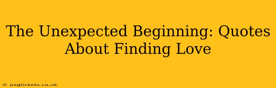 The Unexpected Beginning: Quotes About Finding Love