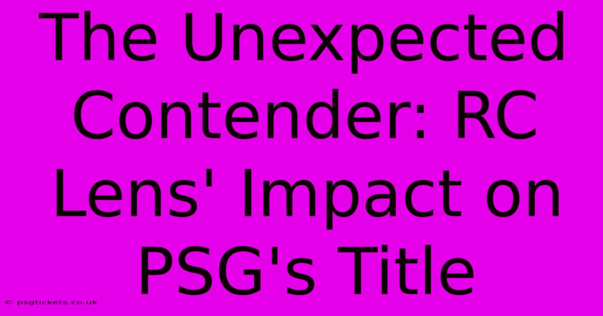 The Unexpected Contender: RC Lens' Impact On PSG's Title