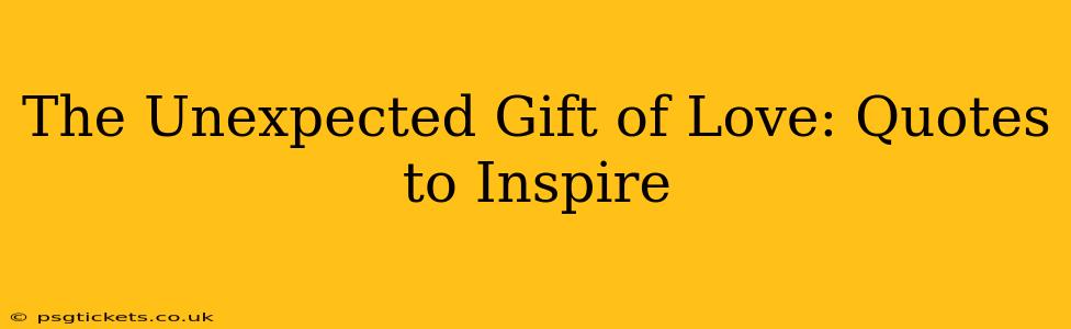 The Unexpected Gift of Love: Quotes to Inspire