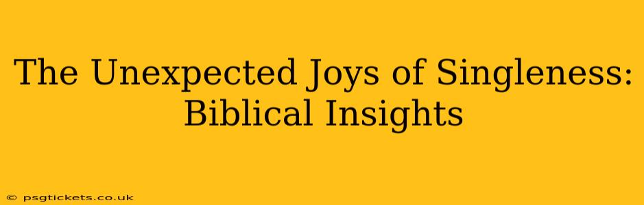 The Unexpected Joys of Singleness: Biblical Insights