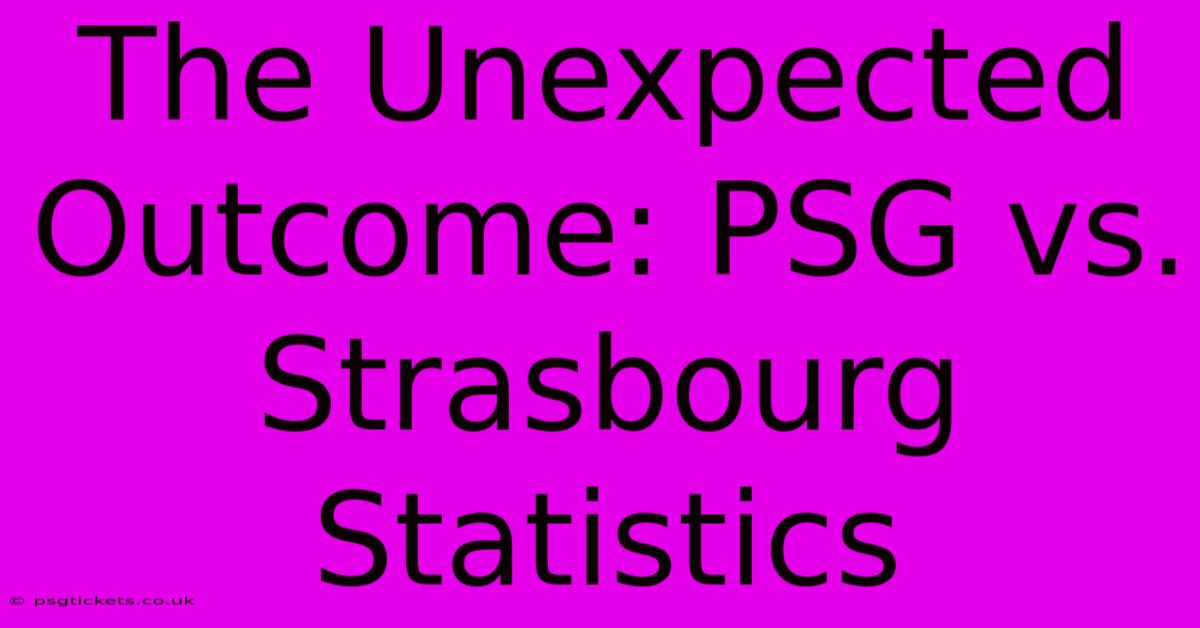 The Unexpected Outcome: PSG Vs. Strasbourg Statistics