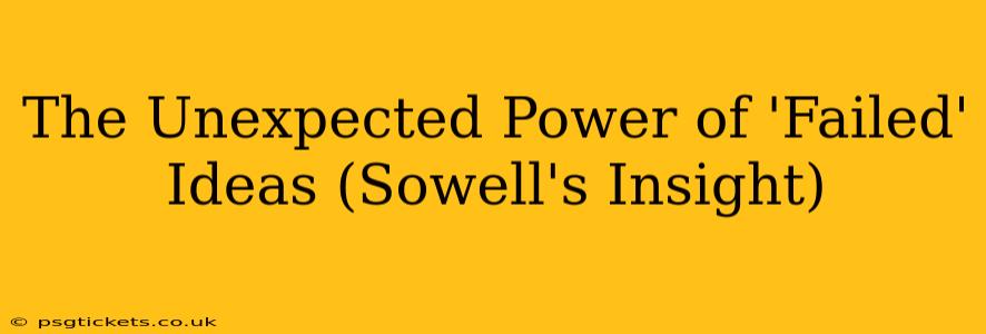 The Unexpected Power of 'Failed' Ideas (Sowell's Insight)