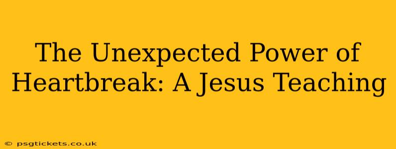 The Unexpected Power of Heartbreak: A Jesus Teaching