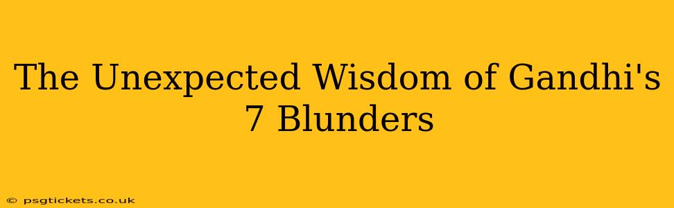 The Unexpected Wisdom of Gandhi's 7 Blunders