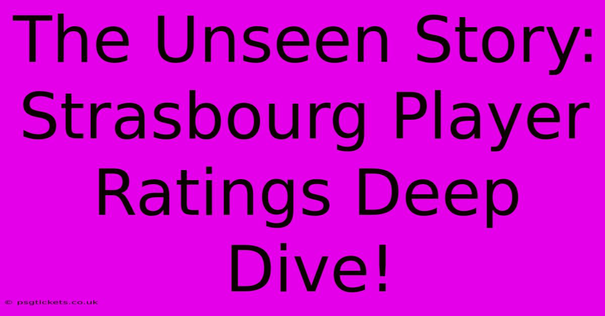 The Unseen Story: Strasbourg Player Ratings Deep Dive!