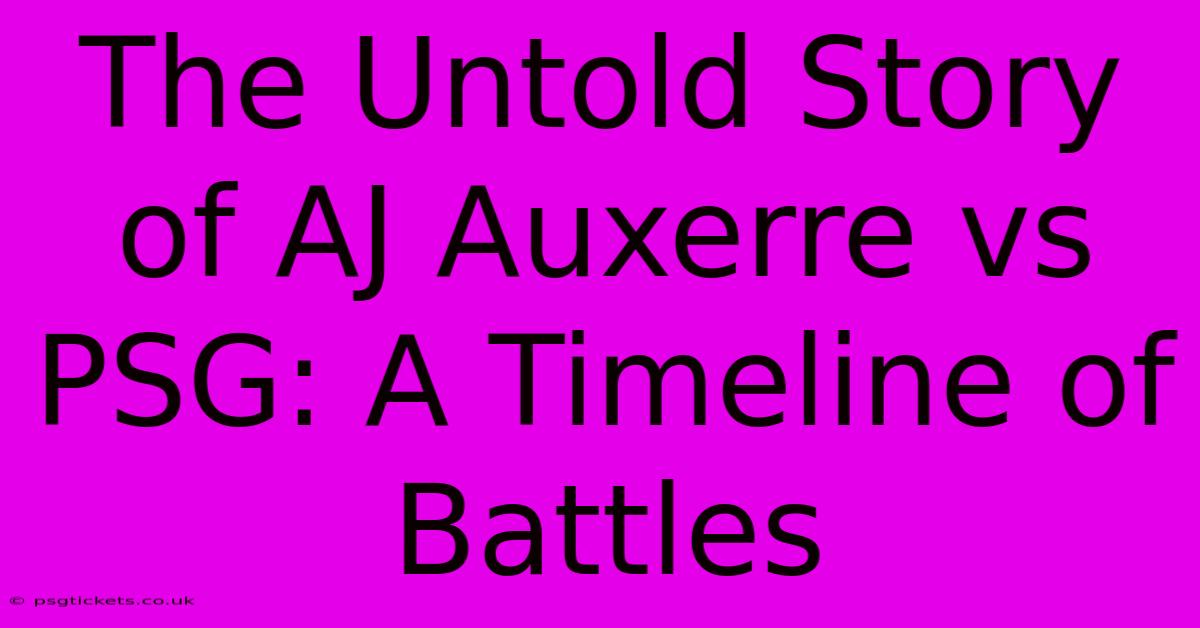 The Untold Story Of AJ Auxerre Vs PSG: A Timeline Of Battles