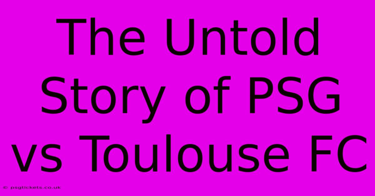 The Untold Story Of PSG Vs Toulouse FC