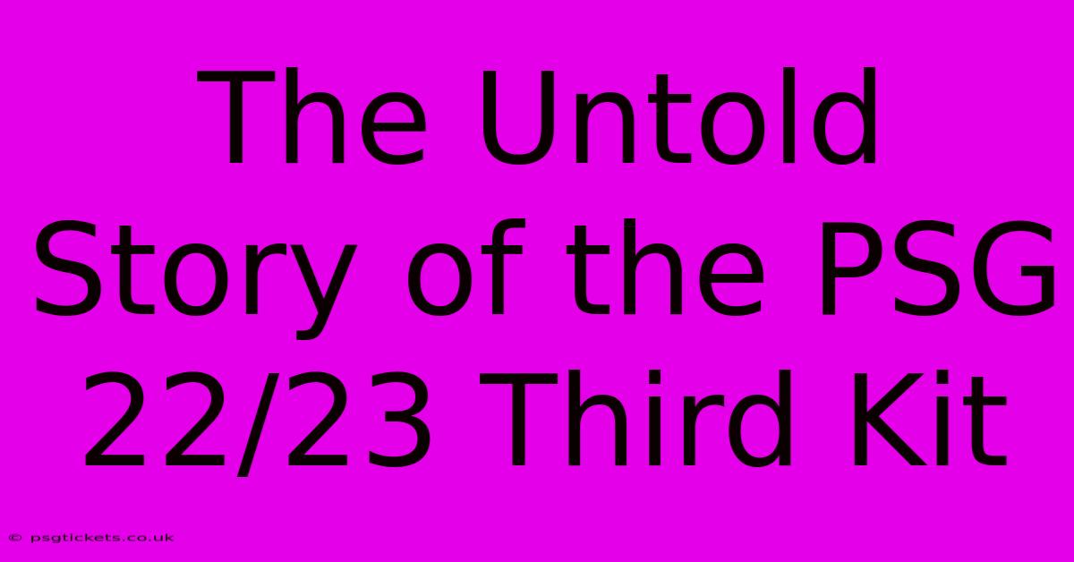 The Untold Story Of The PSG 22/23 Third Kit