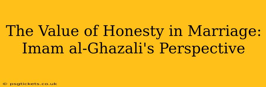 The Value of Honesty in Marriage: Imam al-Ghazali's Perspective